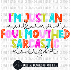 I'm just an awkward foul mouthed sarcastic delight- 2022- PNG file- Digital Download