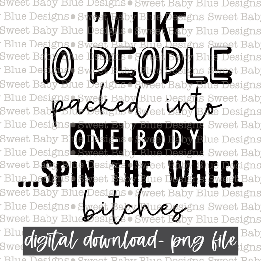 I'm like 10 people packed into one body spin the wheel bitches - 2021- PNG file- Digital Download