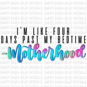 I'm like four days past my bedtime- Motherhood- Watercolor- PNG file- Digital Download