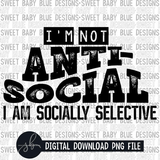 I'm not anti social I am socially selective - Single color - 2022 - PNG file- Digital Download