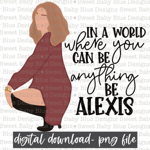 In a world where you can be anything be Alexis - PNG file- Digital Download