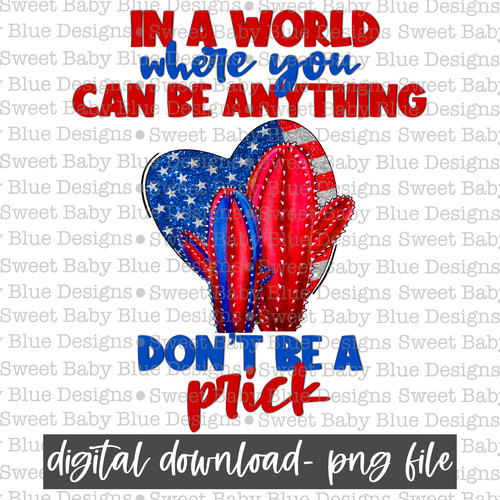 In a world where you can be anything don't be a prick- Summer- 4th of July- USA - 2021- PNG file- Digital Download