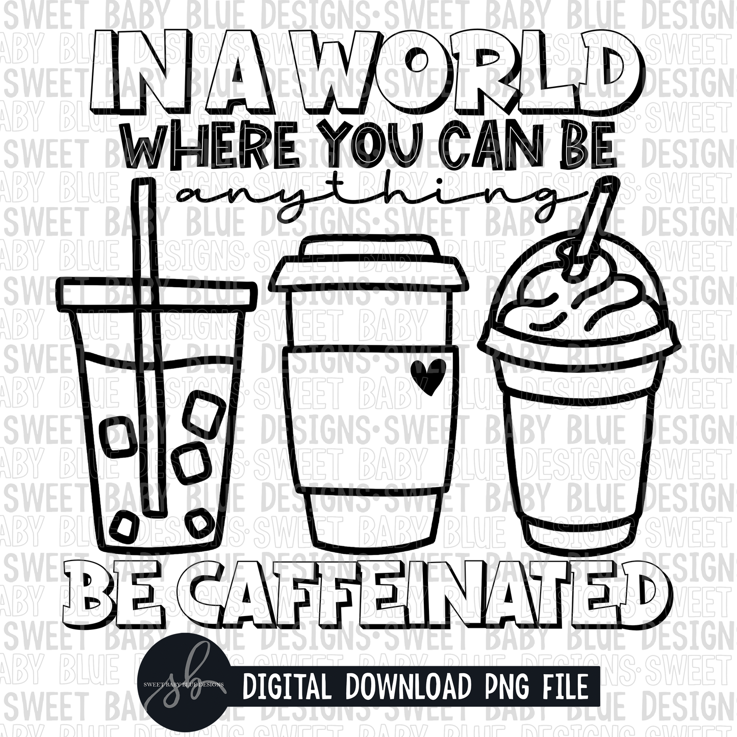 In a world where you can be anything be caffeinated- Single color- 2022- PNG file- Digital Download