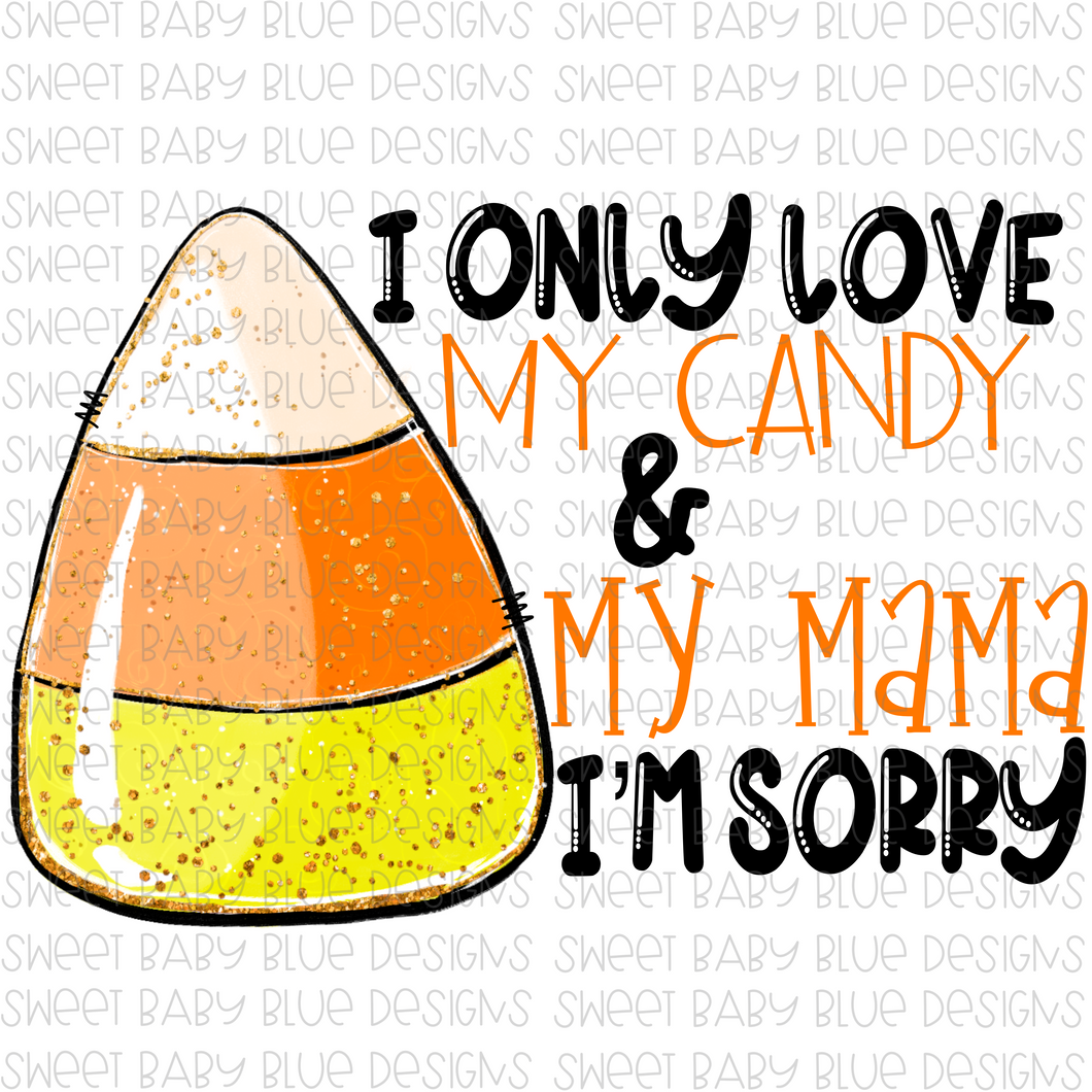 I only love my candy and my mama i'm sorry- Halloween- PNG file- Digital Download