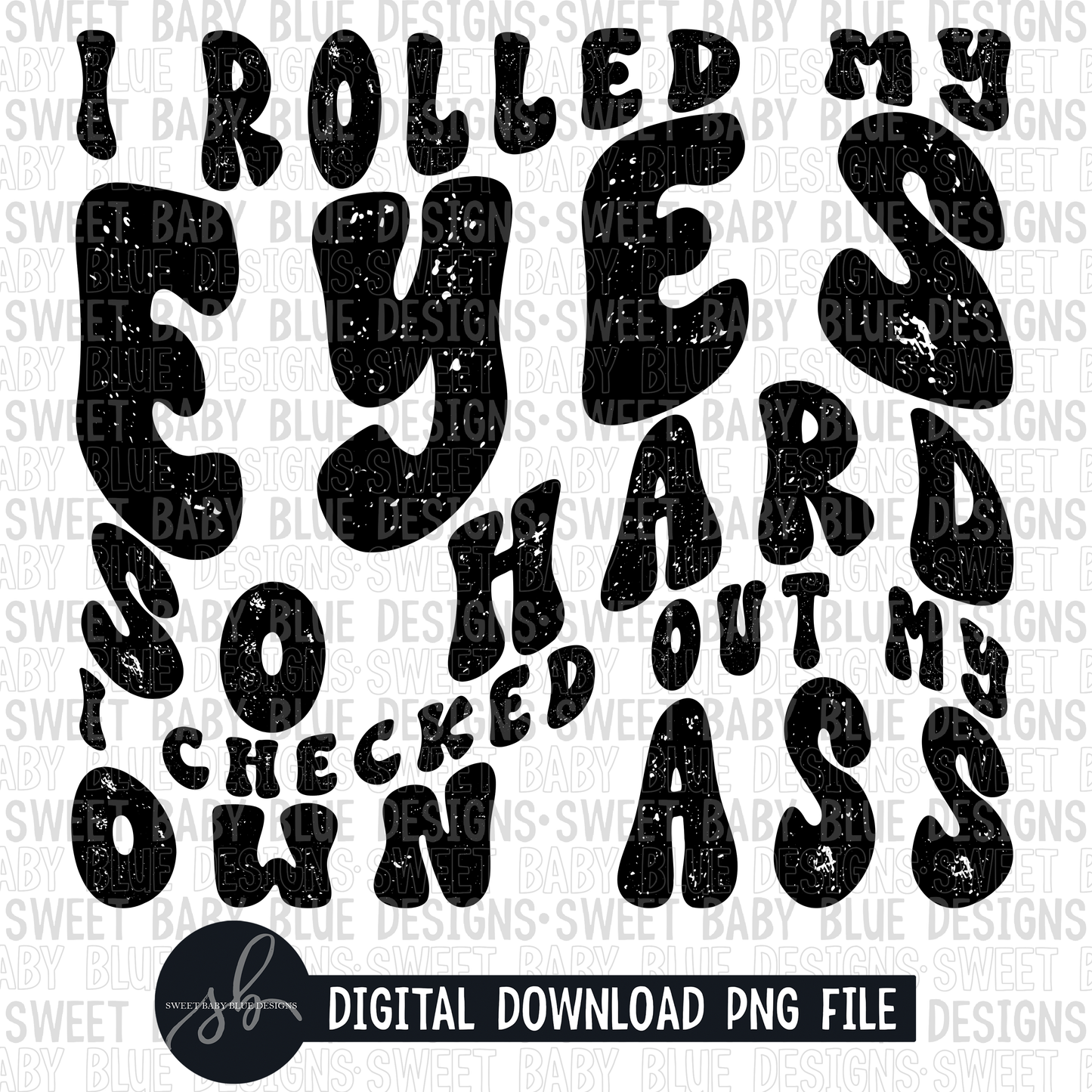 I rolled my eyes so hard I checked out my own ass- Single color- 2022 - PNG file- Digital Download