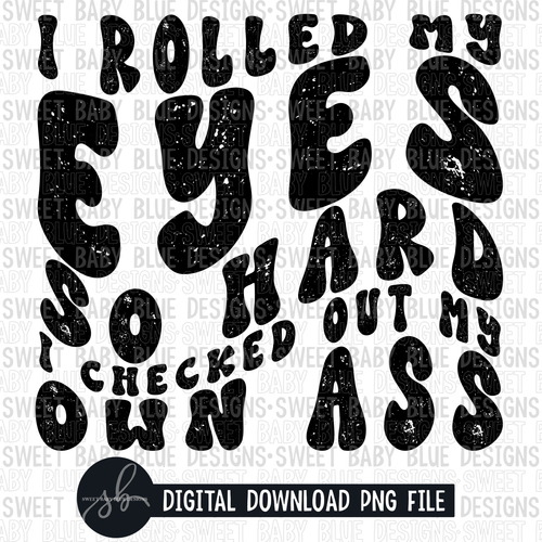 I rolled my eyes so hard I checked out my own ass- Single color- 2022 - PNG file- Digital Download