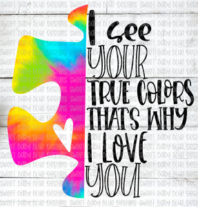 I see your true colors that's why I love you- Autism- PNG file- Digital Download