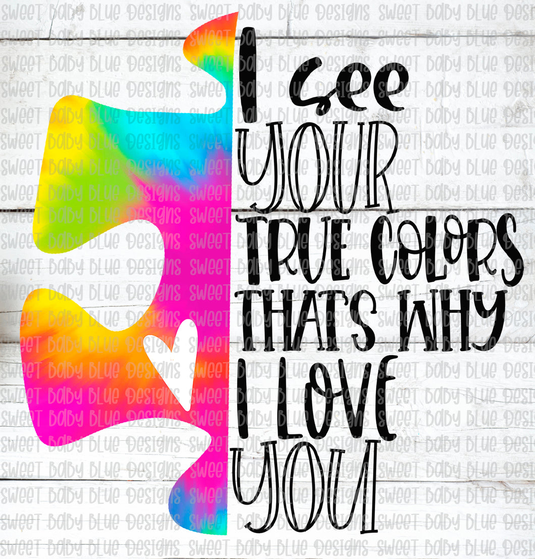 I see your true colors that's why I love you- Autism- PNG file- Digital Download