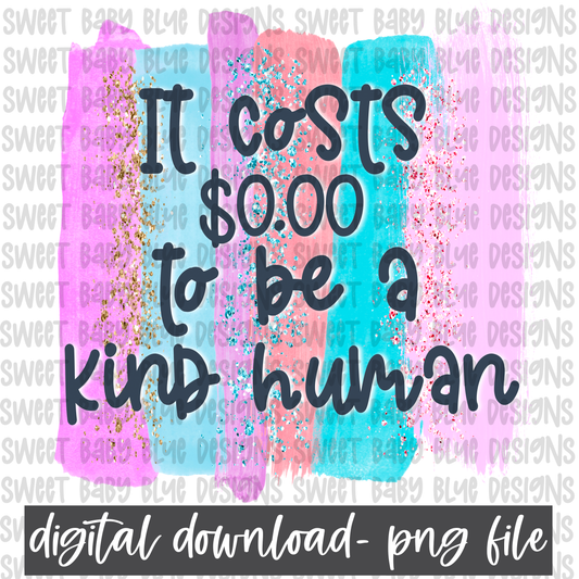 It costs $0.00 to be a kind human- PNG file- Digital Download