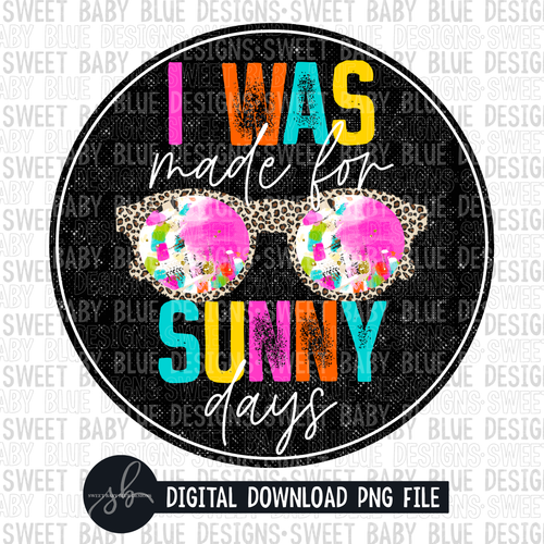 I was made for sunny days- Summer- 2022- PNG file- Digital Download