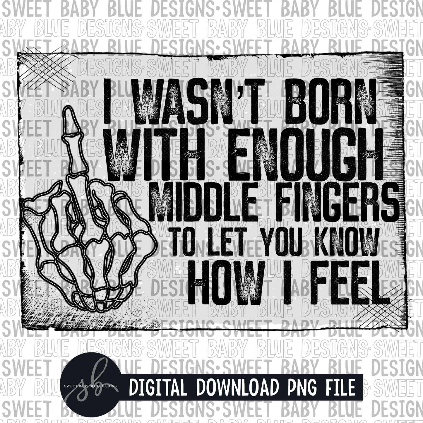 I wasn't born with enough middle fingers to let you know how I feel- 2022 -PNG file- Digital Download