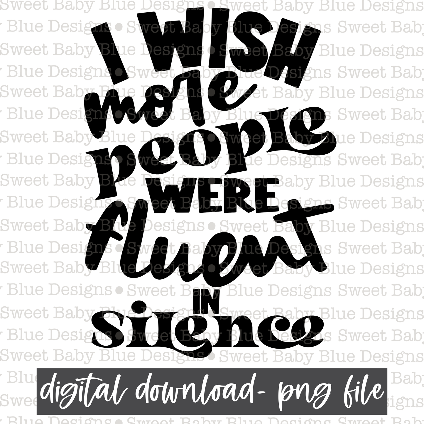 I wish more people were fluent in silence- Black font- 2021 - PNG file- Digital Download