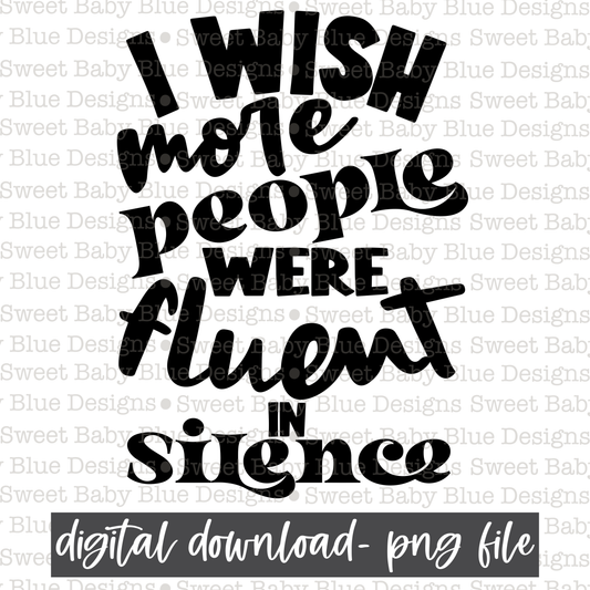 I wish more people were fluent in silence- Black font- 2021 - PNG file- Digital Download