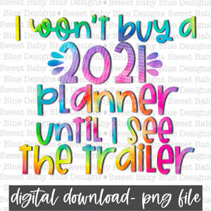 I wont buy a 2021 planner until I see the trailer- PNG file- Digital Download