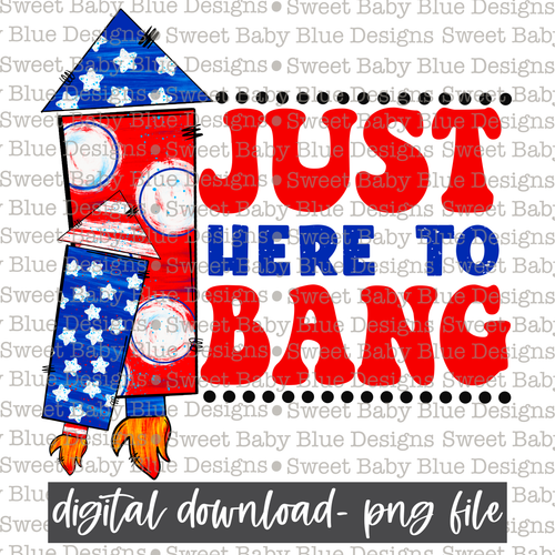 Just here to bang- 4th of July- Summer - 2021- PNG file- Digital Download