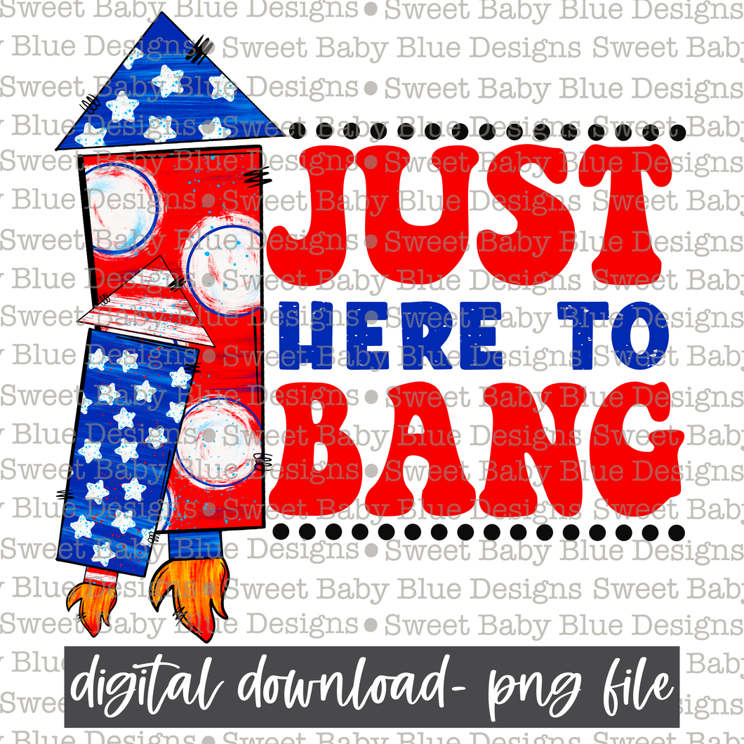 Just here to bang- 4th of July- Summer - 2021- PNG file- Digital Download