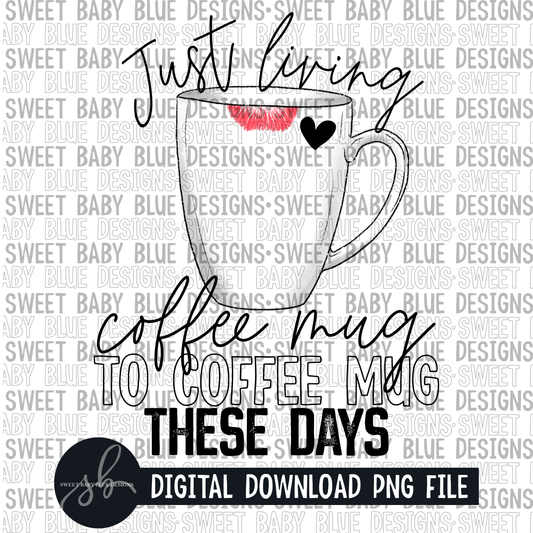 Just living coffee mug to coffee mug these days- 2022 - PNG file- Digital Download