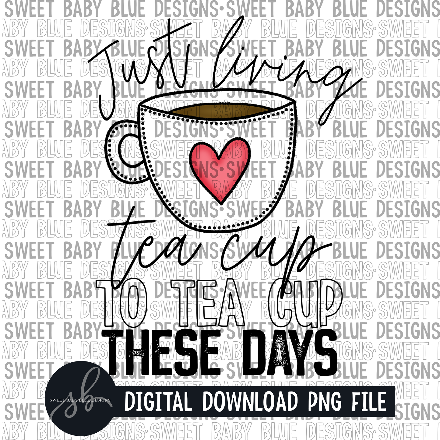 Just living tea cup to tea cup these days- 2022 - PNG file- Digital Download