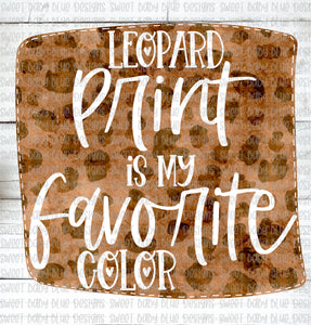 Leopard print is my favorite color- PNG file- Digital Download