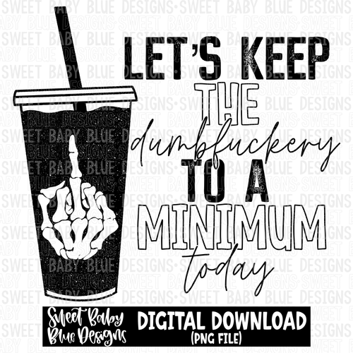 Let's keep the dumbfuckery to a minimum today- Single color- 2023 - PNG file- Digital Download