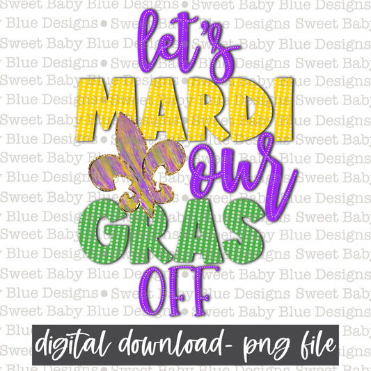 Let's Mardi our Gras off- Mardi Gras- PNG file- Digital Download