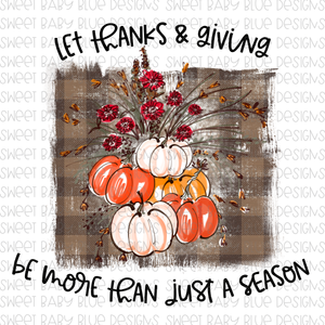 Let thanks and giving be more than just a season- Fall- PNG file- Digital Download