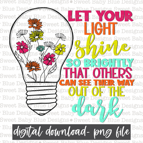 Let your light shine so brightly that others can see their way out of the dark- 2021- PNG file- Digital Download