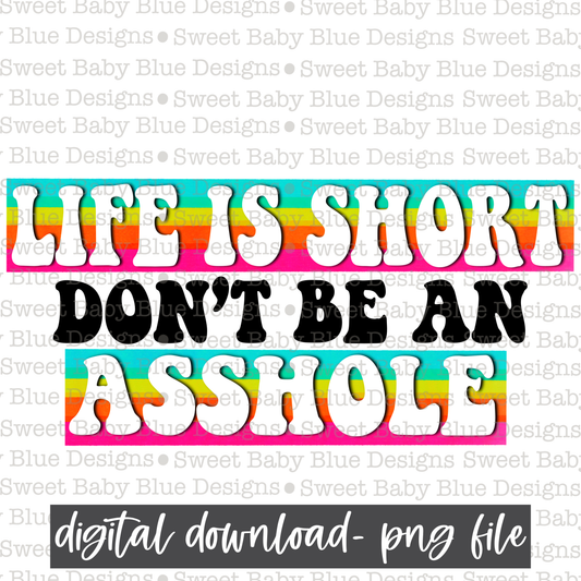 Life is short don't be an asshole- 2021- PNG file- Digital Download