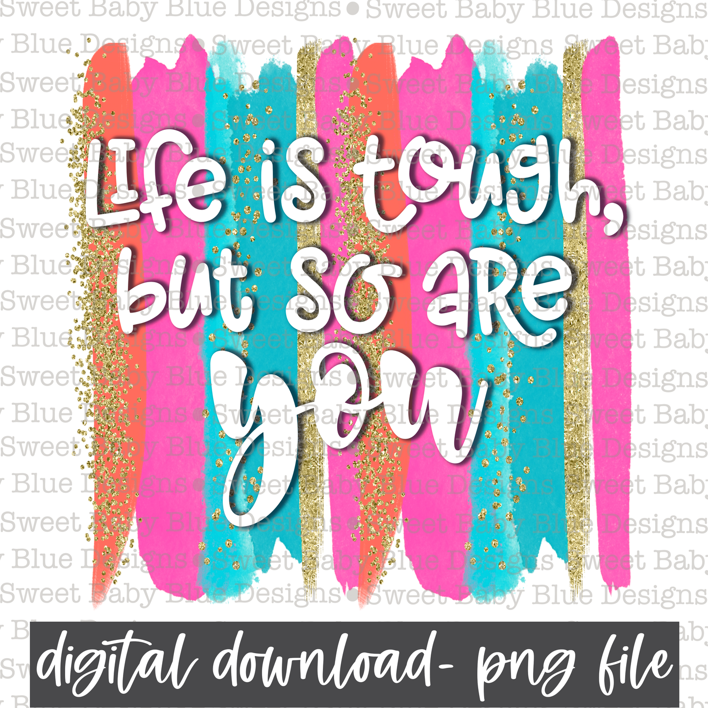 Life is tough but so are you- PNG file- Digital Download