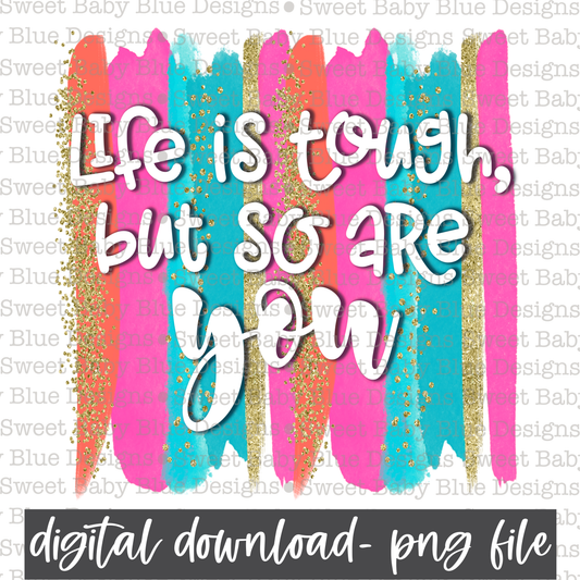 Life is tough but so are you- PNG file- Digital Download