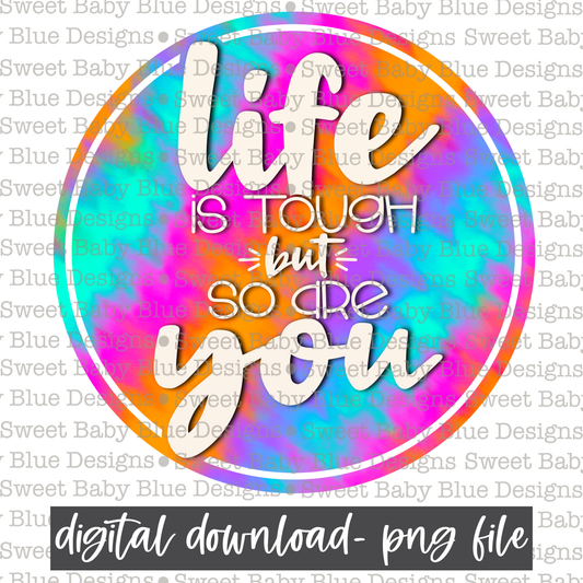 Life is tough but so are you- 2021- PNG file- Digital Download