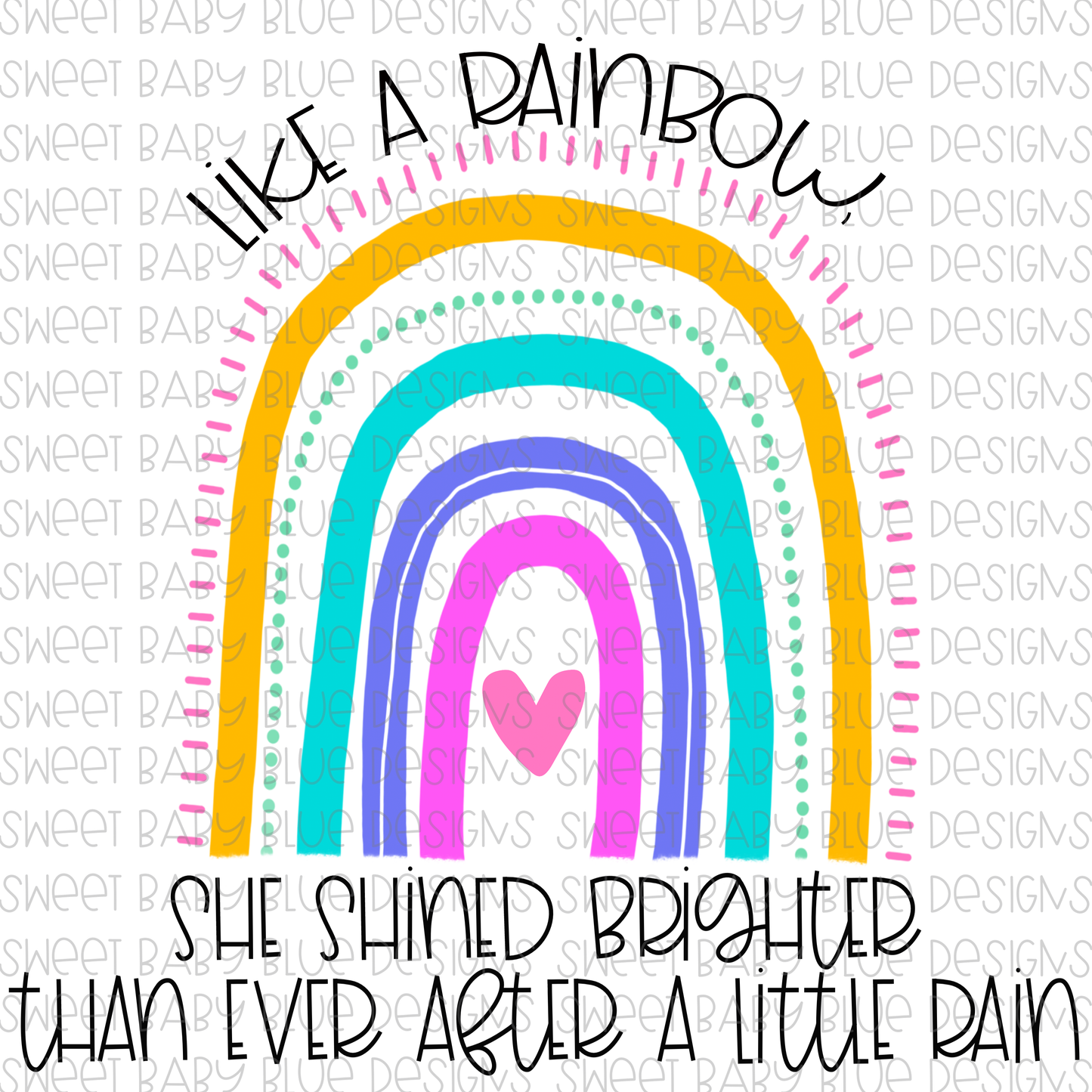 Like a rainbow she shined brighter than ever after a little rain- PNG file- Digital Download