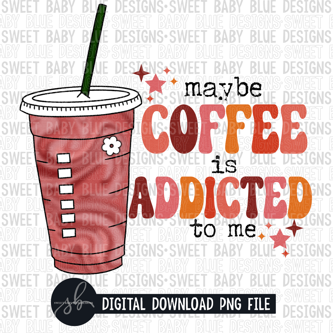 Maybe coffee is addicted to me- 2022 - PNG file- Digital Download