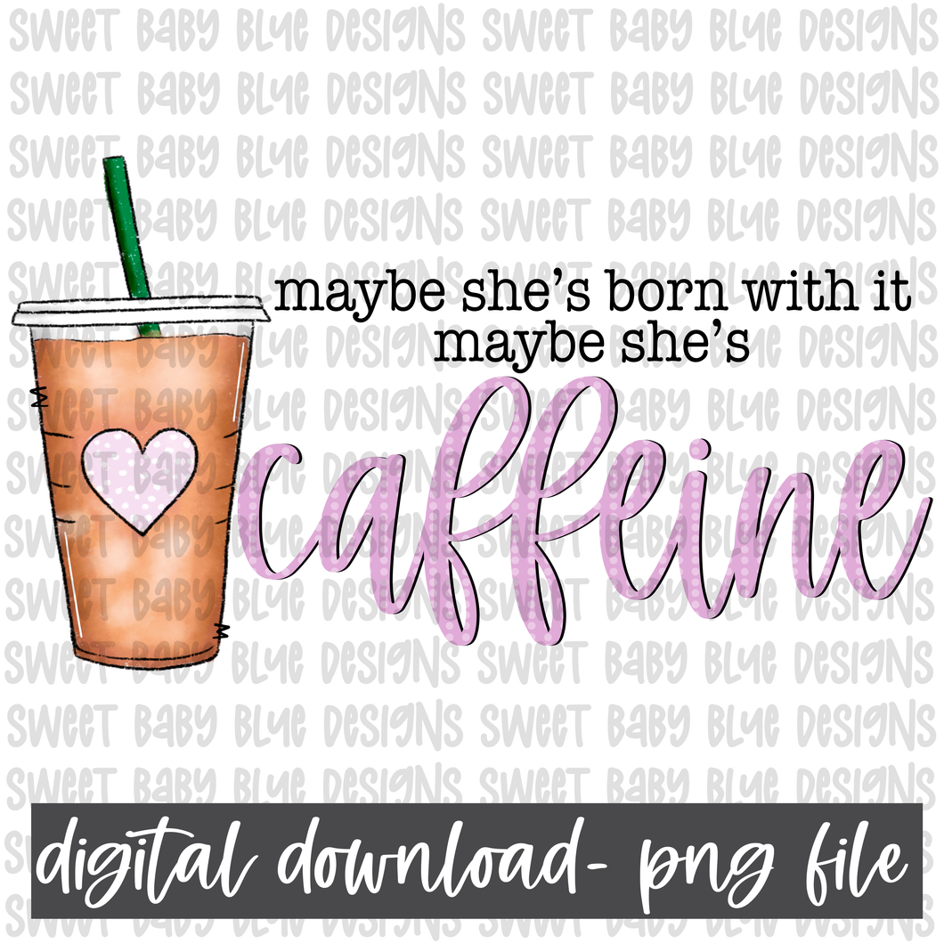 Maybe she's born with it maybe she's caffeine- PNG file- Digital Download