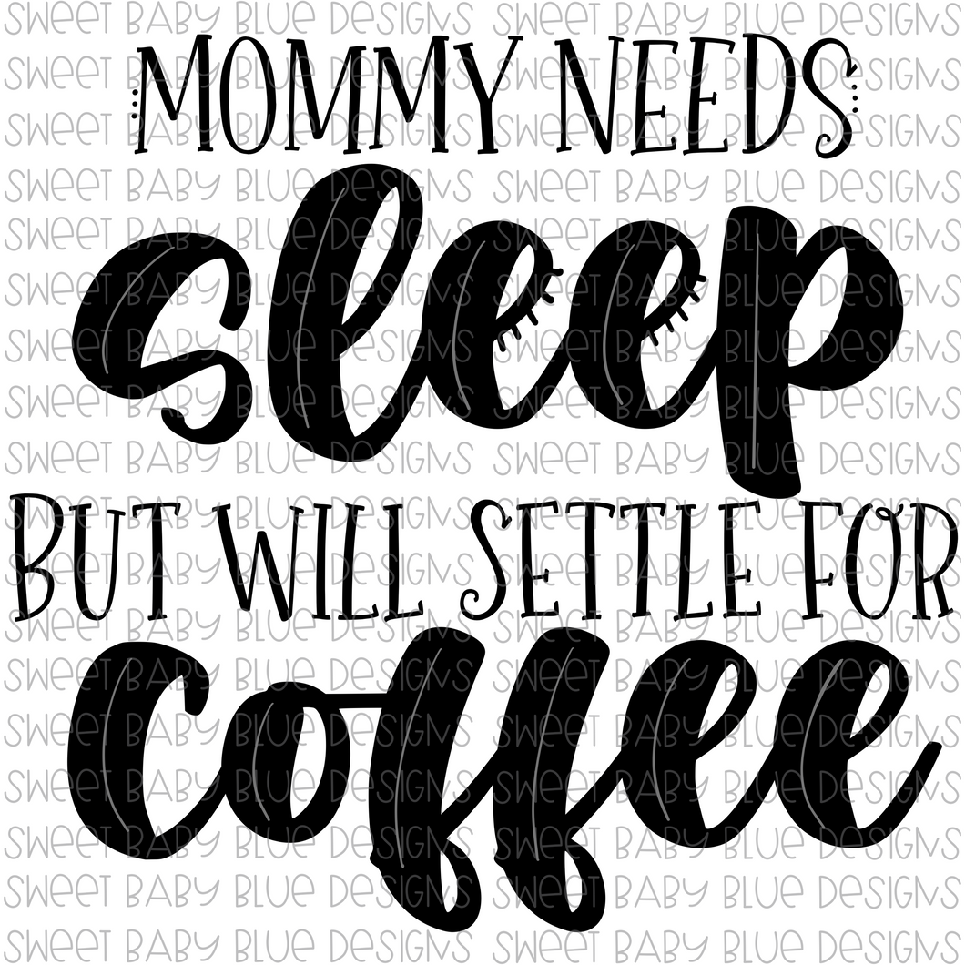 Mommy needs sleep but will settle for coffee- PNG file- Digital Download