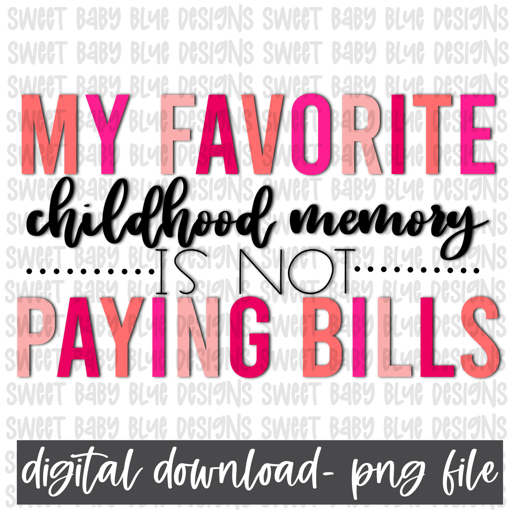 My favorite childhood memory is not paying bills- PNG file- Digital Download