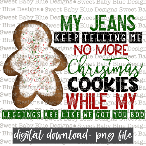 My jeans keep telling me no more Christmas cookies while my leggings are like we got you boo- Christmas- PNG file- Digital Download