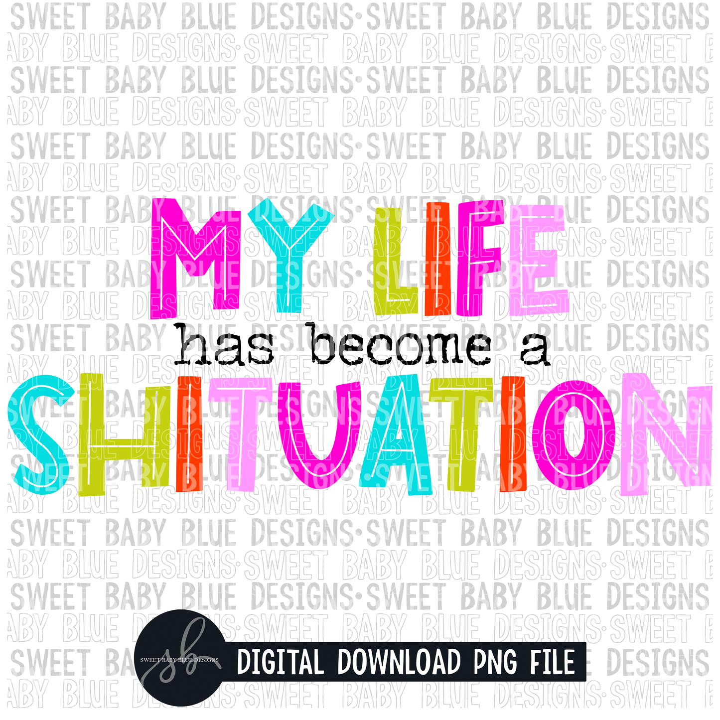 My life has become a shituation- 2022- PNG file- Digital Download