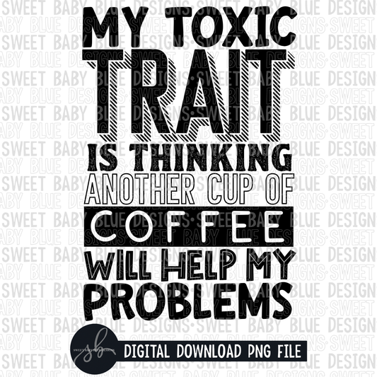 My toxic trait is thinking another cup of coffee will help my problems- Single color- 2022- PNG file- Digital Download