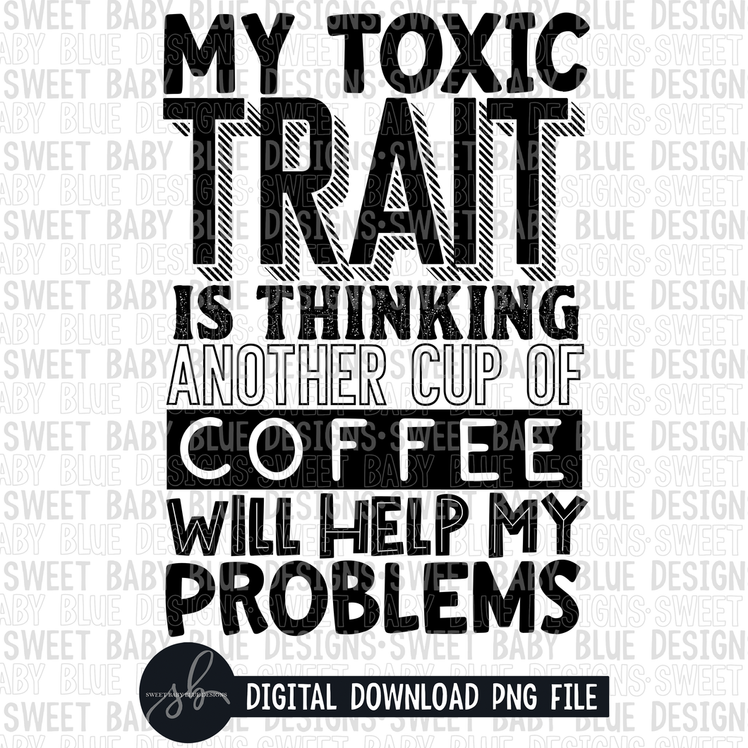 My toxic trait is thinking another cup of coffee will help my problems- Single color- 2022- PNG file- Digital Download