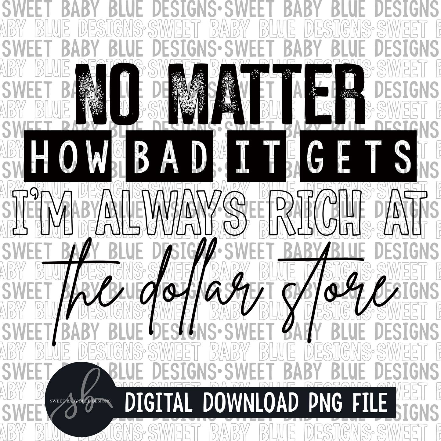 No matter how bad it gets I'm always rich at the dollar store- Single color - 2022 - PNG file- Digital Download