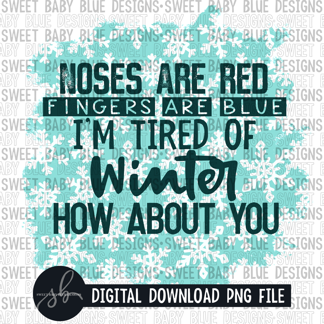 Noses are red fingers are blue I'm tired of Winter how about you- Winter - 2022 - PNG file- Digital Download