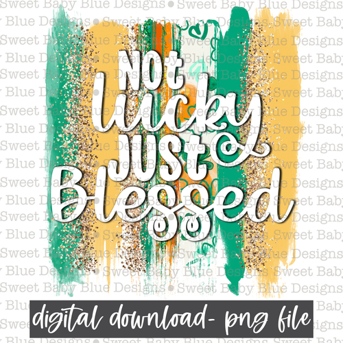 Not lucky just blessed- St. Patrick's Day- Brushstroke- PNG file- Digital Download
