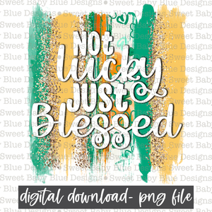 Not lucky just blessed- St. Patrick's Day- Brushstroke- PNG file- Digital Download
