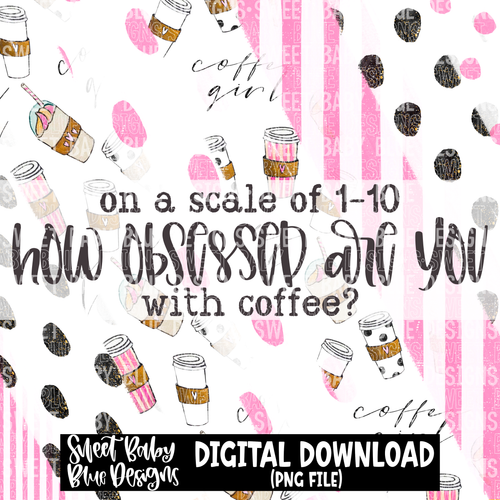 On a scale of 1-10 how obsessed are you with Coffee - Interactive post- 2023 - PNG file- Digital Download