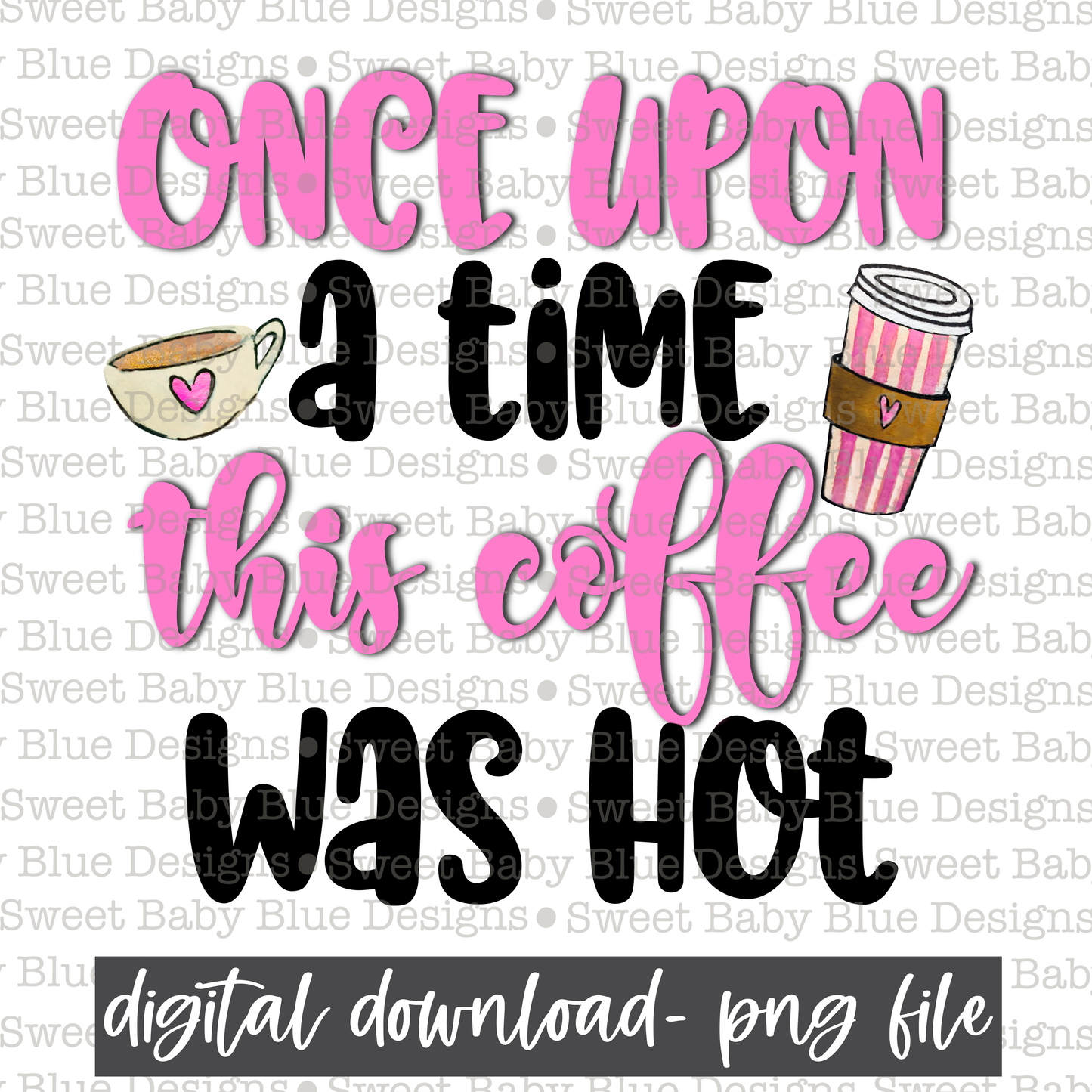 Once upon a time this coffee was hot- PNG file- Digital Download