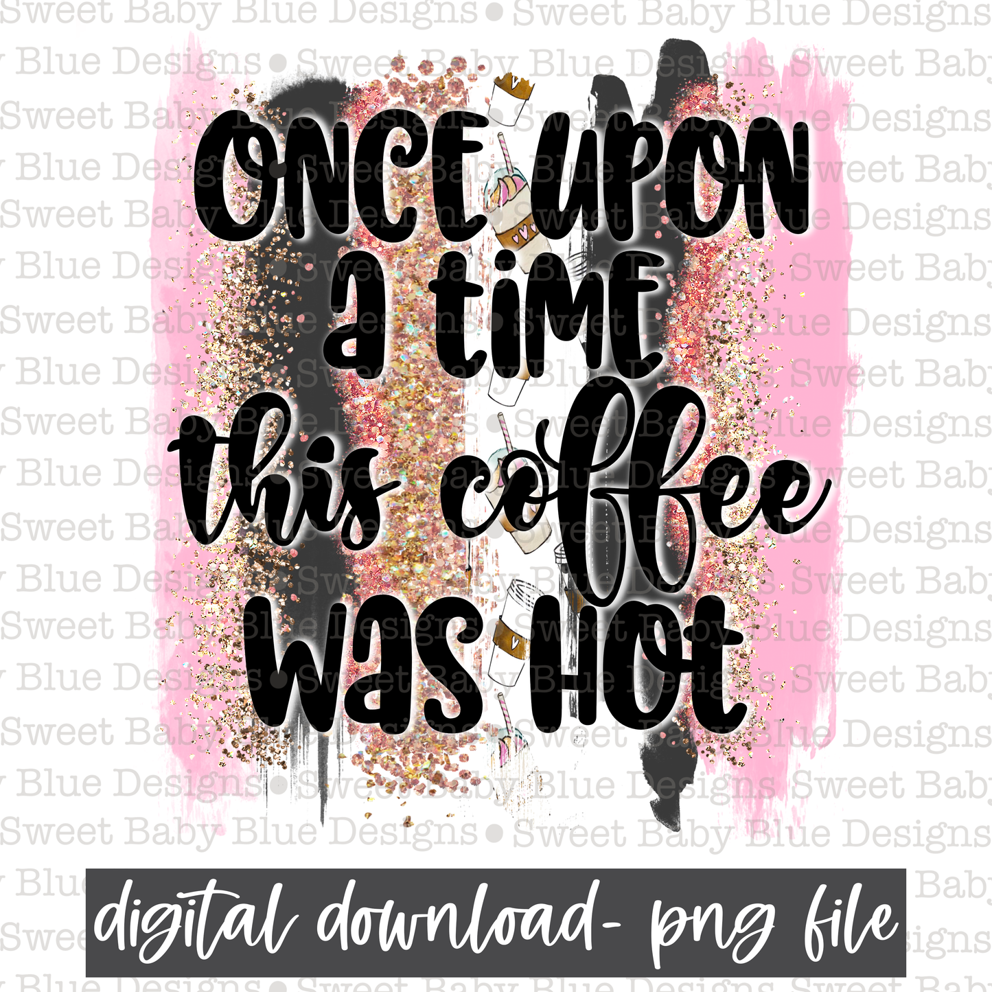Once upon a time this coffee was hot- PNG file- Digital Download