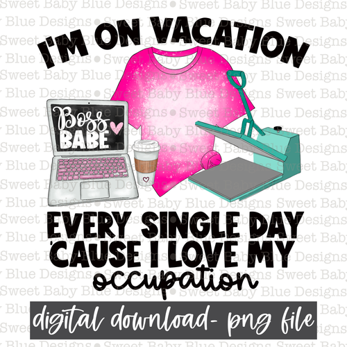 I'm on vacation every single day cause I love my occupation- 2021- PNG file- Digital Download