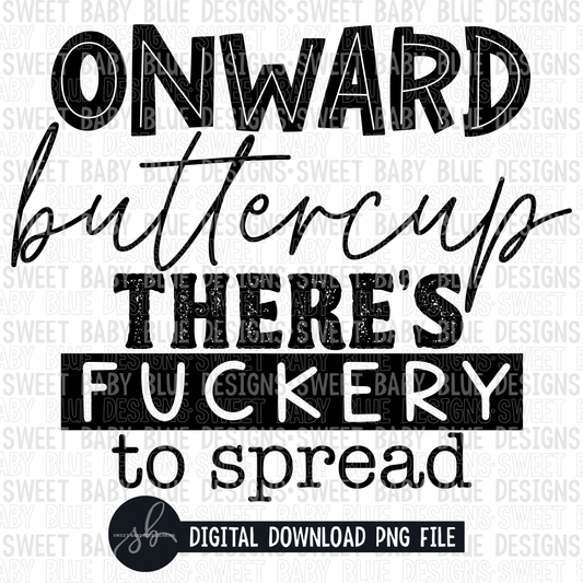 Onward buttercup there's fuckery to spread- Single color- 2022 - PNG file- Digital Download