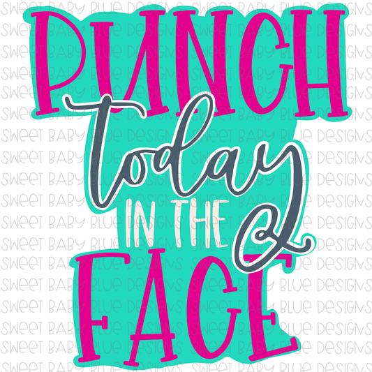 Punch today in the face- PNG file- Digital Download